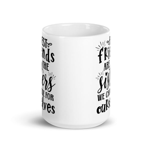 Best friends are the sisters we choose for ourselves Funny Coffee Mug / Cup - Image 6