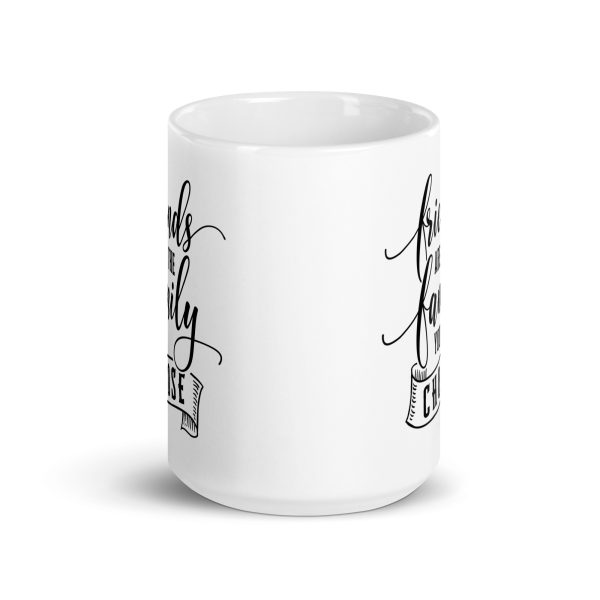 Friends are the family you choose Funny Coffee Mug / Cup - Image 6