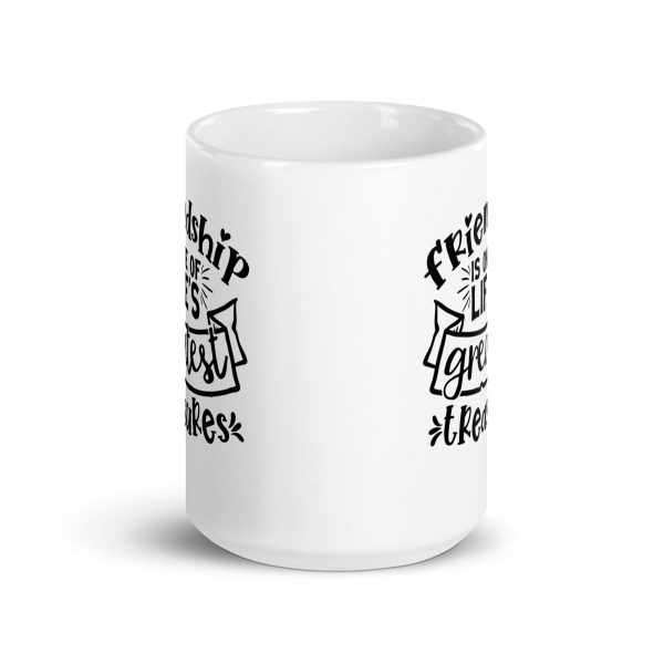 Friendship is one of life's greatest treasures Funny Coffee Mug / Cup - Image 6