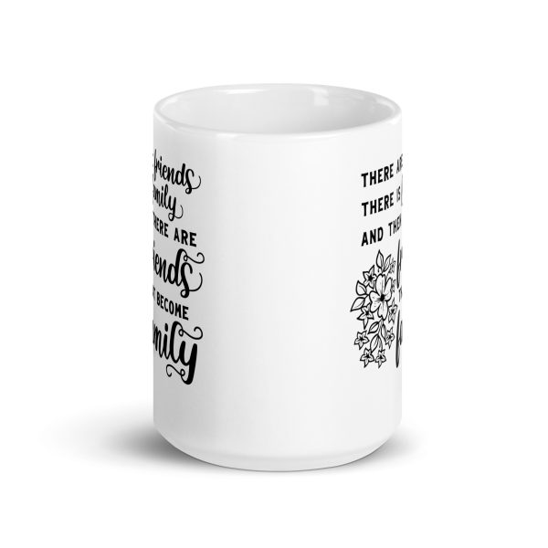 There are friends there is family and then there are friends that become family Funny Coffee Mug / Cup - Image 6