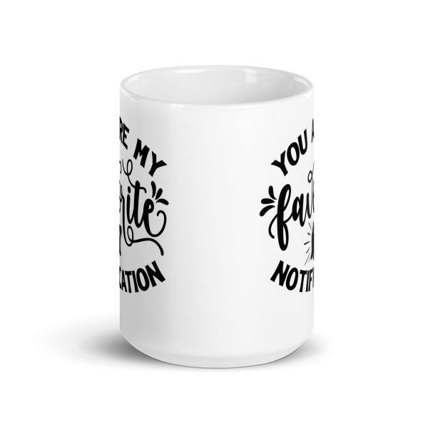 You are my favorite notification Funny Coffee Mug / Cup - Image 6