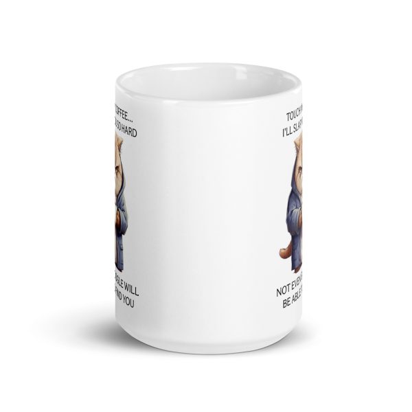 Touch my coffee I'll slap you so hard not even Google will be able to find you funny cat coffee mug / cup - Image 6