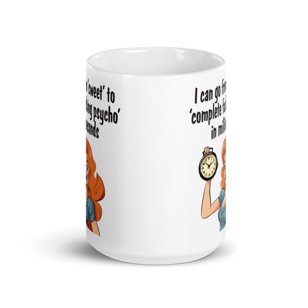 I can go from sweet to complete fucking psycho in milliseconds funny coffee mug / cup - Image 7