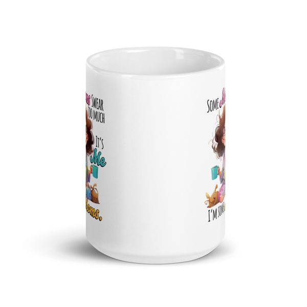 Some moms swear too much it's me I'm some moms funny coffee mug / cup - Image 6