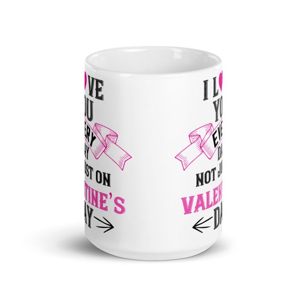 I love you every day not just on valentine's day funny coffee mug / cup - Image 6