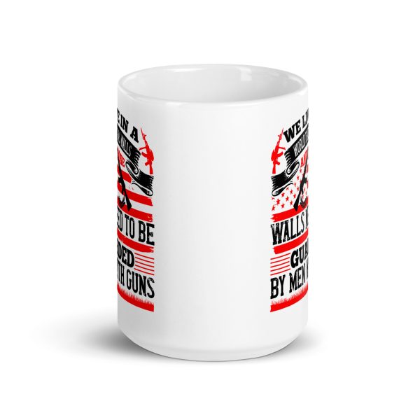 We live in a world that has walls and those walls need to be guarded by men with guns funny coffee mug / cup - Image 6