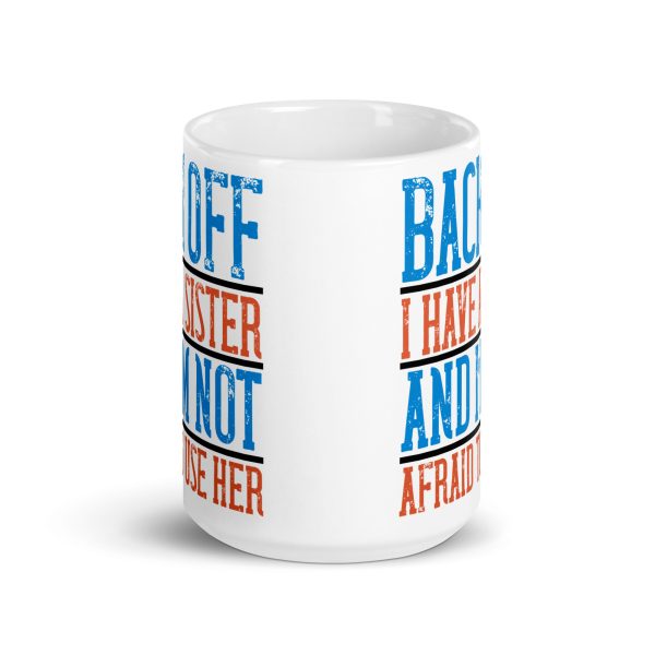 Back off I have a sister and I'm not afraid to use her funny coffee mug / cup - Image 6