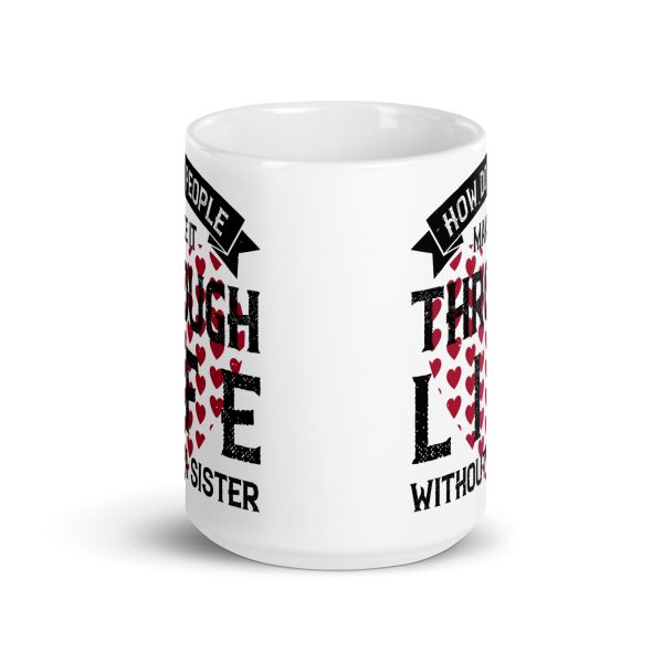 How do people make it through life without a sister funny coffee mug / cup - Image 6