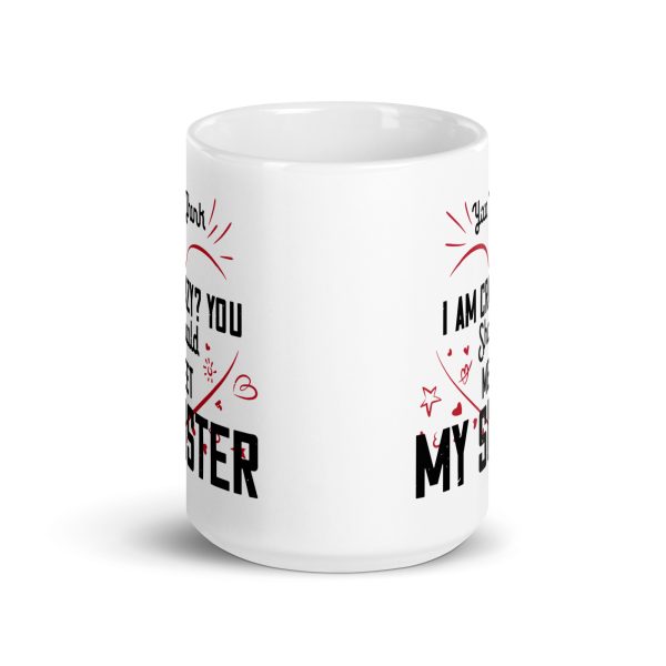 You think I'm crazy? You should meet my sister funny coffee mug / cup - Image 6