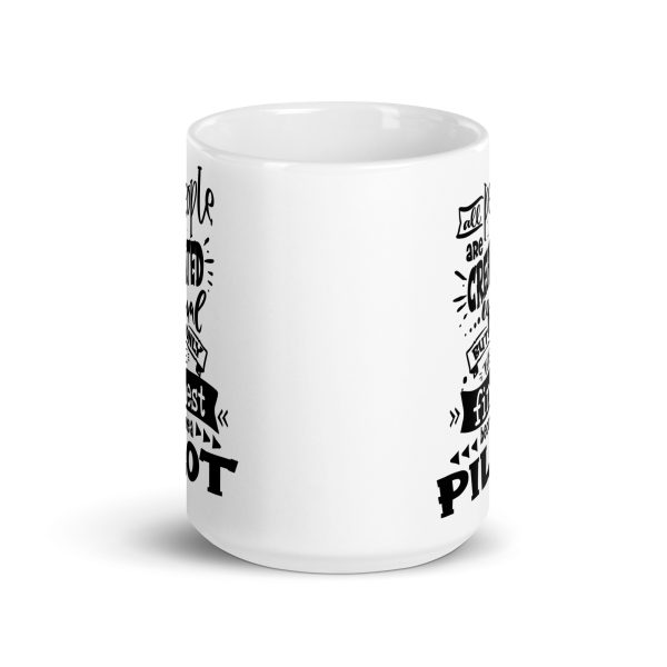 All people are created equal but only the finest become a pilot funny coffee mug / cup - Image 6