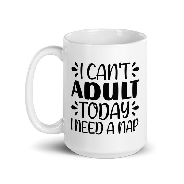 I Can't Adult Today I Need A Nap Funny Coffee Mug / Cu - Image 6