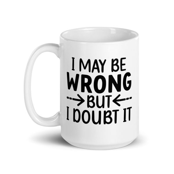 I May Be Wrong But I Doubt It Funny Coffee Mug / Cup - Image 6