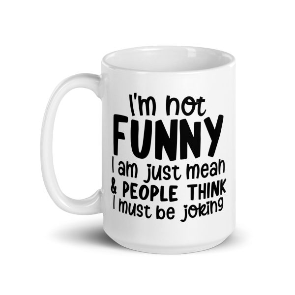 I'm Not Funny I'm Just Mean Funny Coffee Mug / Cup - Image 6