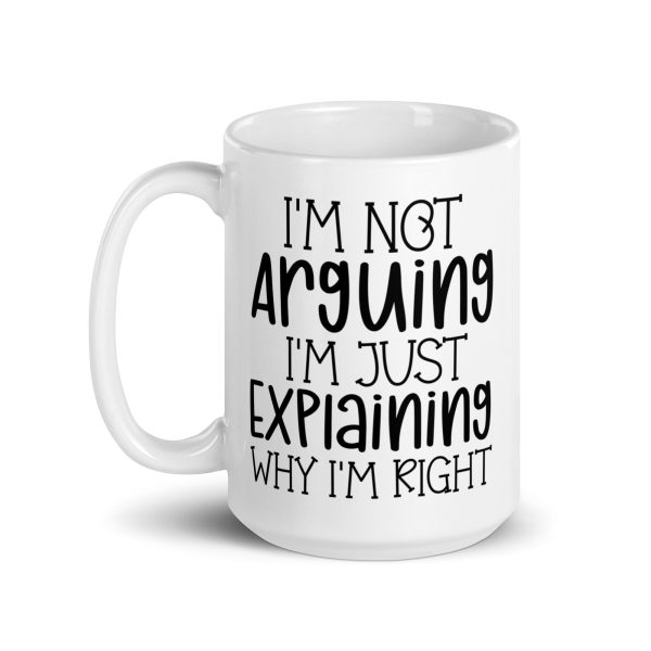 I'm Not Arguing I'm Just Explaining Why I'm Right Funny Coffee Mug / Cup - Image 6