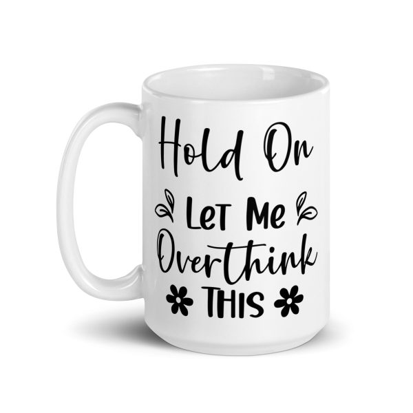 Hold On Let Me Overthink This Funny Coffee Mug / Cup - Image 6