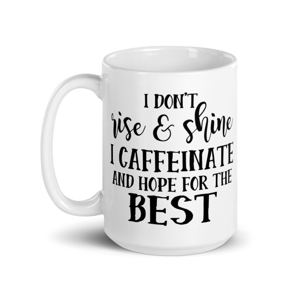 I Don't Rise & Shine I Caffeinate and Hope For The Best Funny Coffee Mug / Cup - Image 6