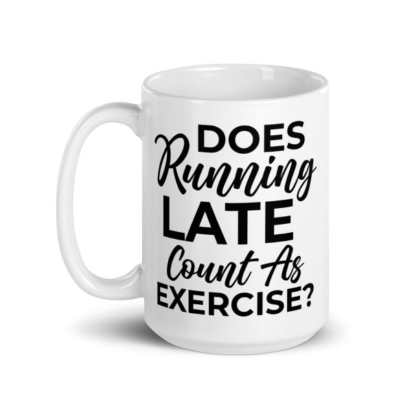 Does Running Late Count As Exercise Funny Coffee Mug / Cup - Image 6