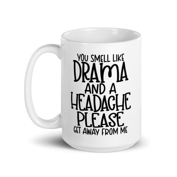 You Smell Like Drama and a Headache Please Get Away From Me Funny Coffee Mug / Cup - Image 6