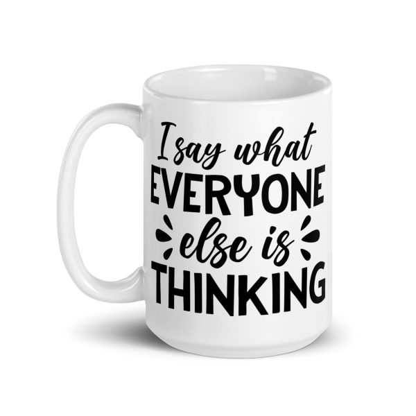 I Say What Everyone Else Is Thinking Funny Coffee Mug / Cup - Image 6