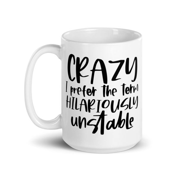 Crazy I Prefer The Term Hilariously Unstable Funny Coffee Mug / Cup - Image 6