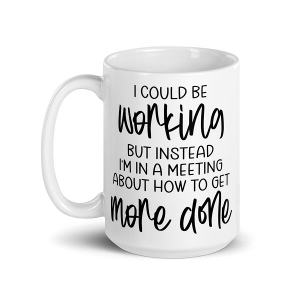 I Could Be Working But Instead I'm in a Meeting Funny Coffee Mug / Cup - Image 6