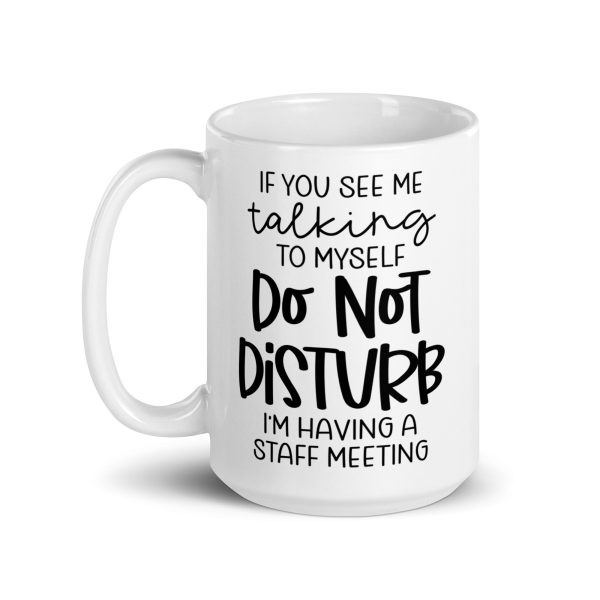 If you see me talking to myself do not disturb I'm having a staff meeting Funny Coffee Mug / Cup - Image 6