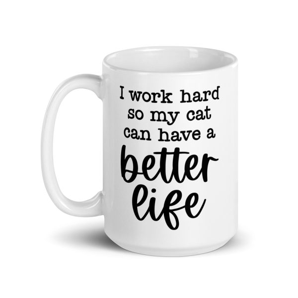 I work hard so my cat can have a better life Funny Coffee Mug / Cup - Image 6