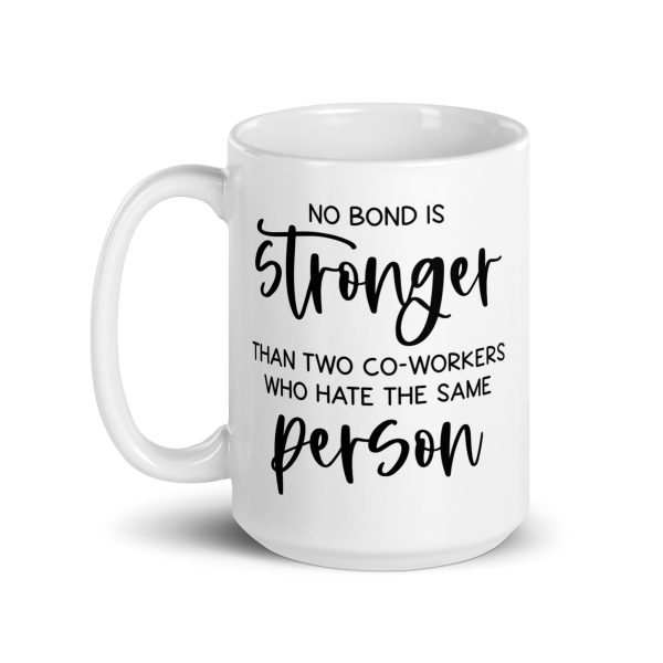 No bond is stronger than two co-workers who hate the same person Funny Coffee Mug / Cup - Image 6