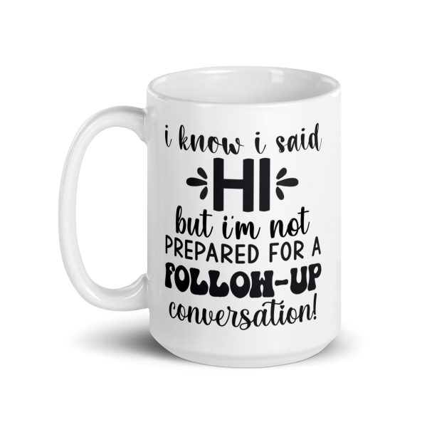 I know I said hi but I'm not prepared for a follow-up conversation Funny Coffee Mug / Cup - Image 5