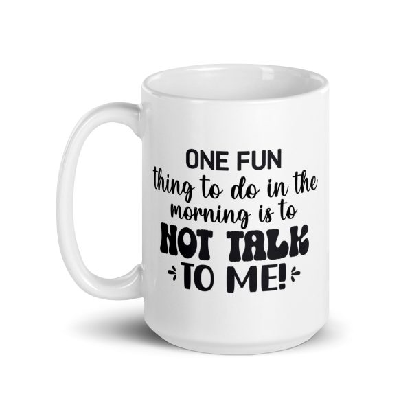 One fun thing to do in the morning is to not talk to me Funny Coffee Mug / Cup - Image 5