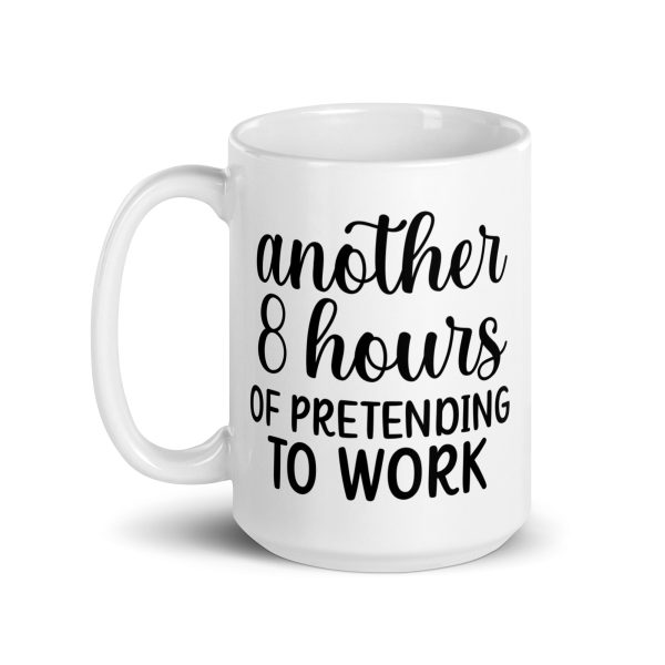 Another 8 hours of pretending to work Funny Coffee Mug / Cup - Image 5