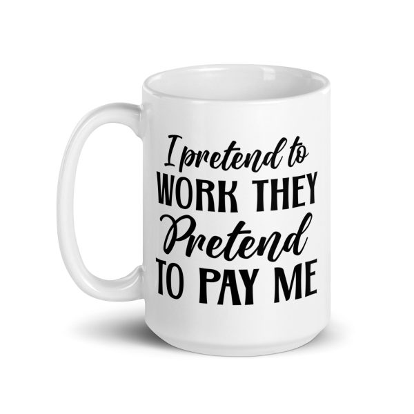 I pretend to work they pretend to pay me Funny Coffee Mug / Cup - Image 5