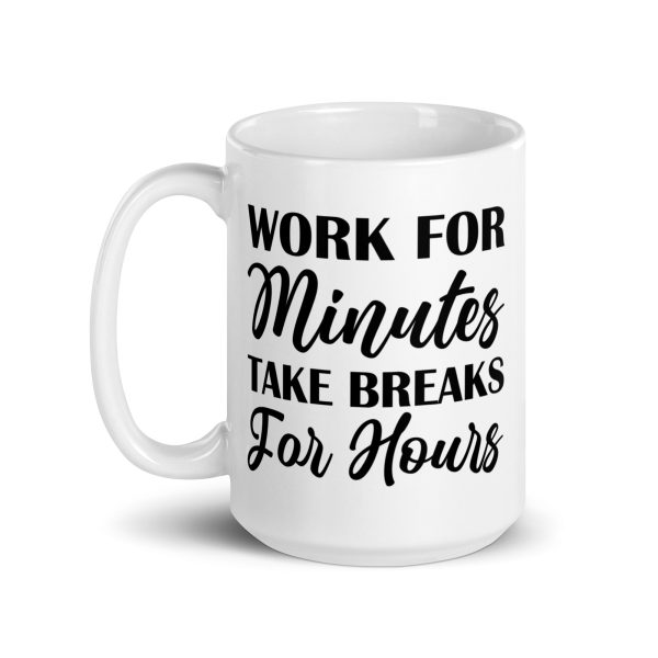 Work for minutes take breaks for hours Funny Coffee Mug / Cup - Image 5