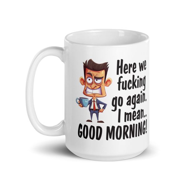 Here we fucking go again I mean good morning Funny Coffee Mug / Cup - Image 5