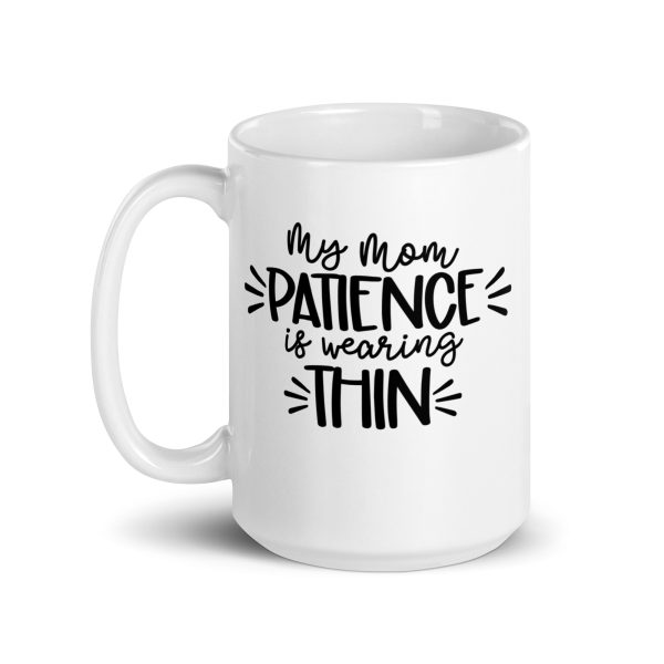 My mom patience is wearing thin Funny Coffee Mug / Cup - Image 5