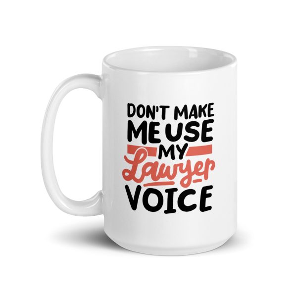 Don't make me use my lawyer voice Funny Coffee Mug / Cup - Image 5