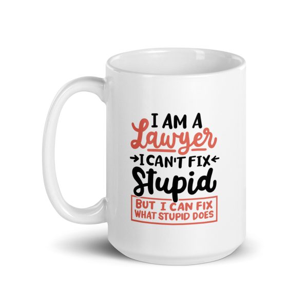 I'm a lawyer I can't fix stupid but I can fix what stupid does Funny Coffee Mug / Cup - Image 5