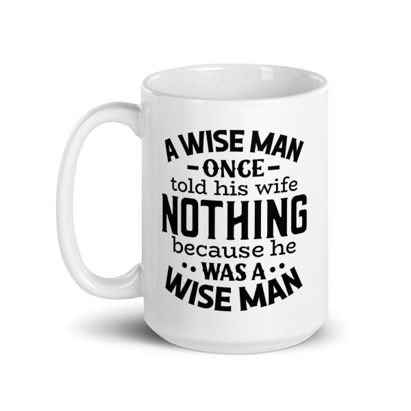 A wise man once told his wife nothing because he was a wise man Funny Coffee Mug / Cup - Image 5