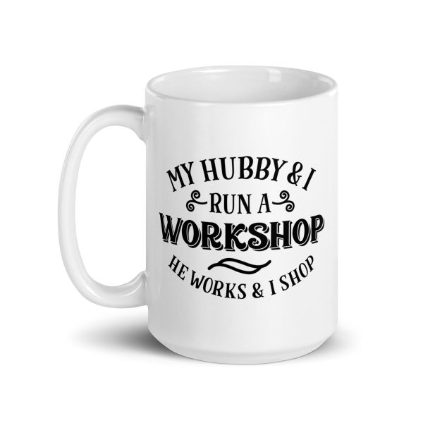 My hubby & I run a workshop he works I shop Funny Coffee Mug / Cup - Image 5