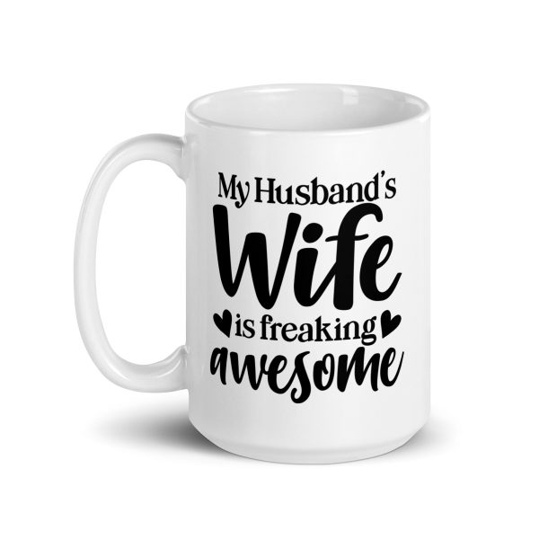 My husband's wife is freaking awesome Funny Coffee Mug / Cup - Image 5