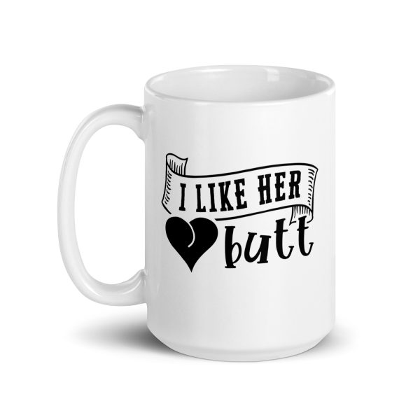 I like her butt Funny Coffee Mug / Cup - Image 5