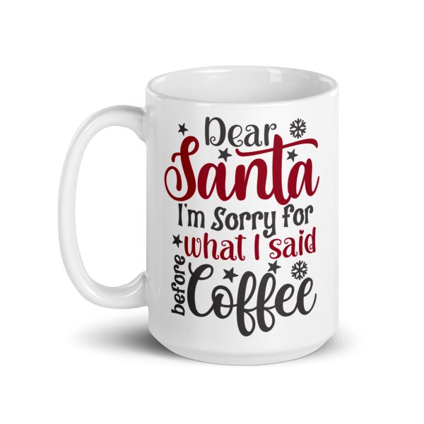 Dear Santa I'm sorry for what I said before coffee Funny Coffee Mug / Cup - Image 5