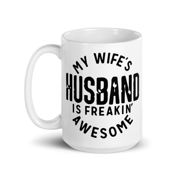 My wife's husband is freakin awesome Funny Coffee Mug / Cup - Image 5