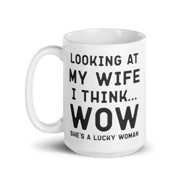 Looking at my wife I think wow she's a lucky woman Funny Coffee Mug / Cup - Image 5