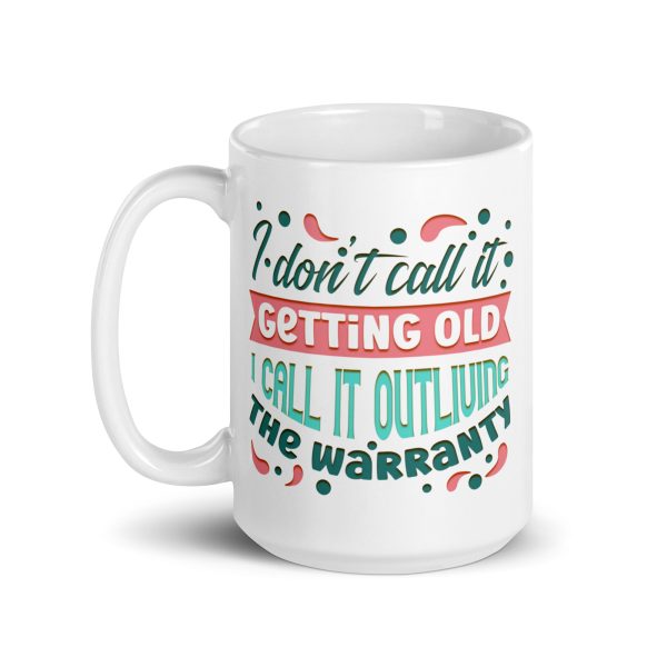 I don't call it getting old I call it outliving the warranty Funny Coffee Mug / Cup - Image 5