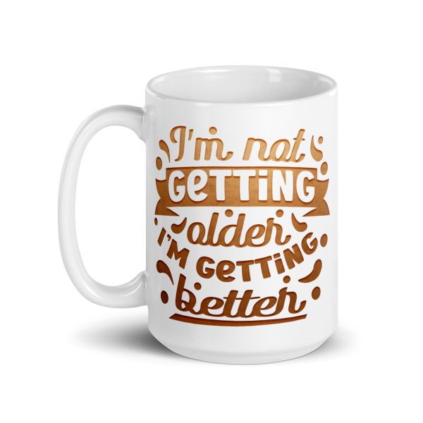 I'm not getting older I'm getting better Funny Coffee Mug / Cup - Image 5