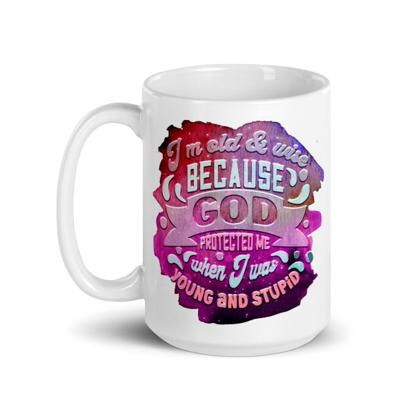 I'm old & wise because God protected me when I was young and stupid Funny Coffee Mug / Cup - Image 5