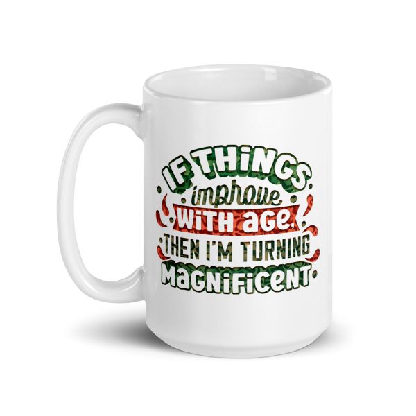 If things improve with age then I'm turning magnificent Funny Coffee Mug / Cup - Image 5