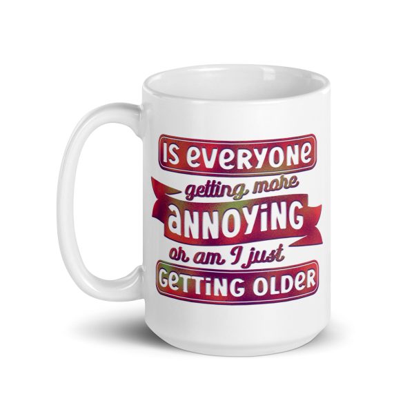 Is everyone getting more annoying or am I just getting older Funny Coffee Mug / Cup - Image 5