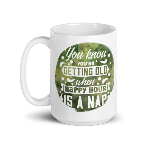 You know you're getting old when happy hour is a nap Funny Coffee Mug / Cup - Image 5